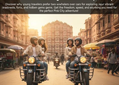 Why Two-Wheelers Are More Popular Than Four-Wheelers Among Youth on jaipur trip